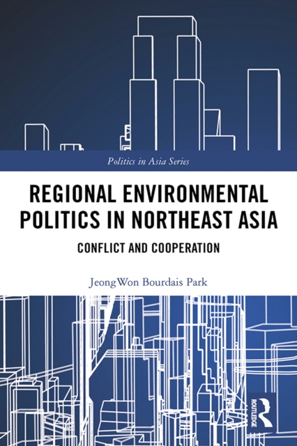 Regional Environmental Politics in Northeast Asia : Conflict and Cooperation, EPUB eBook