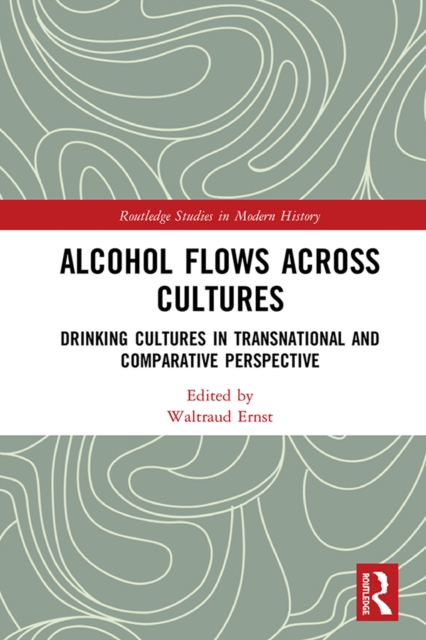 Alcohol Flows Across Cultures : Drinking Cultures in Transnational and Comparative Perspective, PDF eBook