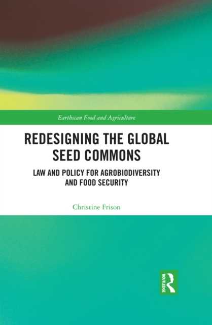 Redesigning the Global Seed Commons : Law and Policy for Agrobiodiversity and Food Security, EPUB eBook