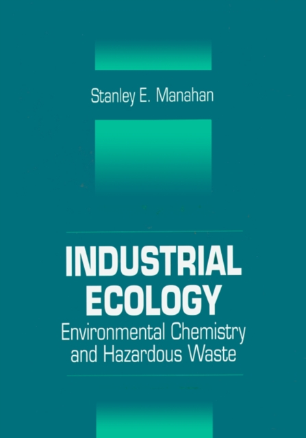 Industrial Ecology : Environmental Chemistry and Hazardous Waste, PDF eBook