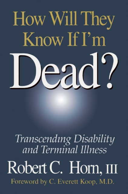 How Will They Know If I'm Dead? : Transcending Disability and Terminal Illness, EPUB eBook