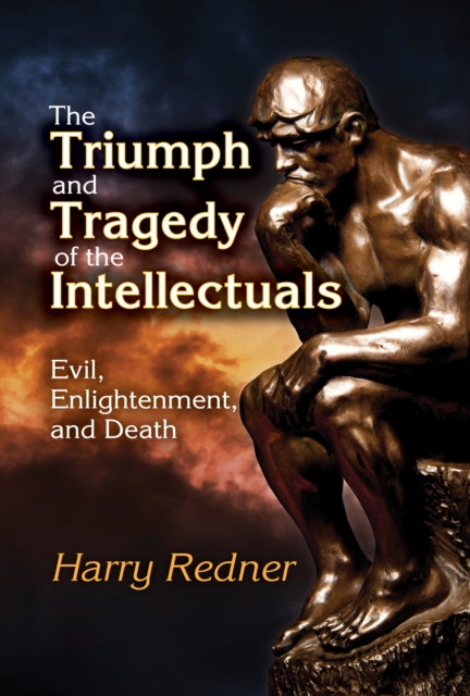 The Triumph and Tragedy of the Intellectuals : Evil, Enlightenment, and Death, PDF eBook