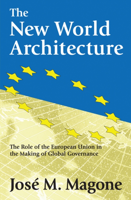 The New World Architecture : The Role of the European Union in the Making of Global Governance, EPUB eBook