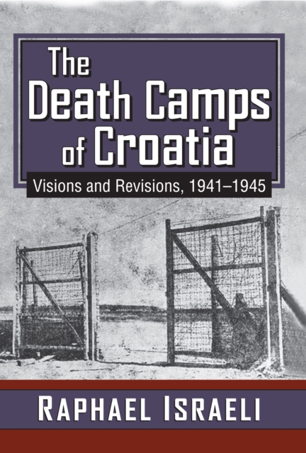 The Death Camps of Croatia : Visions and Revisions, 1941-1945, EPUB eBook