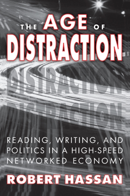 The Age of Distraction : Reading, Writing, and Politics in a High-Speed Networked Economy, EPUB eBook