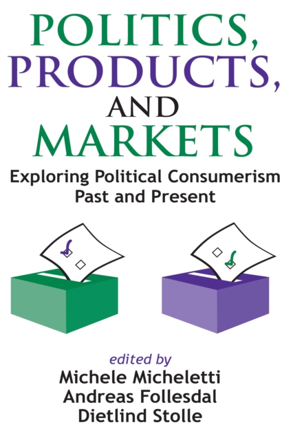 Politics, Products, and Markets : Exploring Political Consumerism Past and Present, EPUB eBook
