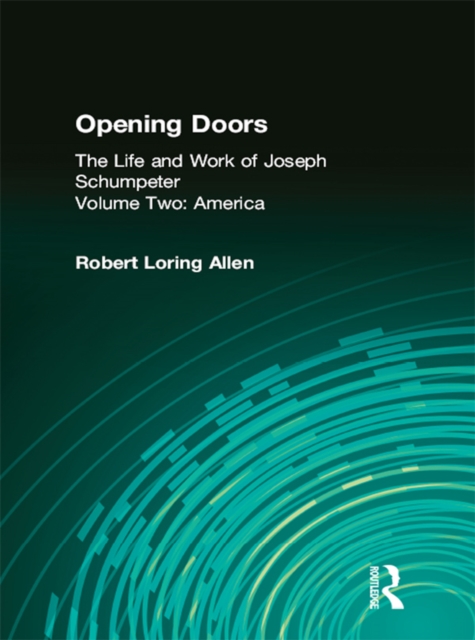 Opening Doors: Life and Work of Joseph Schumpeter : Volume 2, America, EPUB eBook