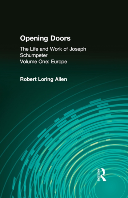 Opening Doors: Life and Work of Joseph Schumpeter : Volume 1, Europe, PDF eBook