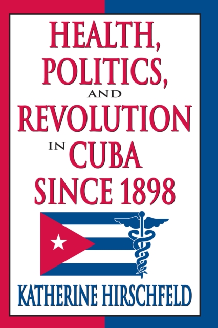 Health, Politics, and Revolution in Cuba Since 1898, EPUB eBook