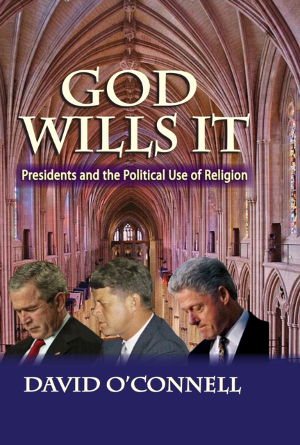 God Wills it : Presidents and the Political Use of Religion, PDF eBook
