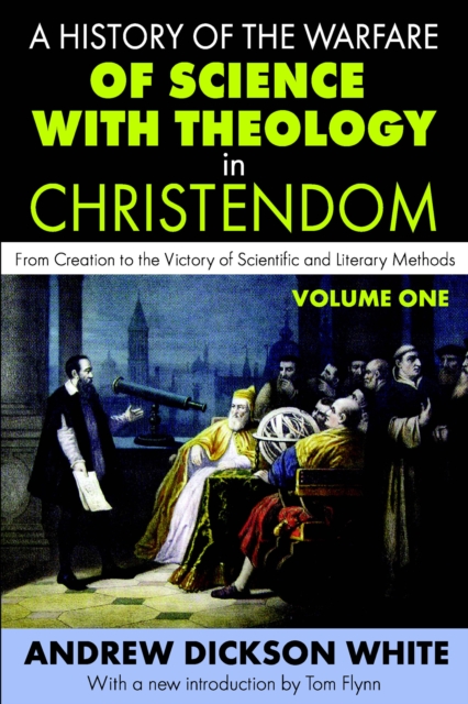 A History of the Warfare of Science with Theology in Christendom : Volume 1, From Creation to the Victory of Scientific and Literary Methods, PDF eBook