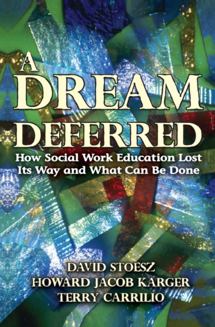 A Dream Deferred : How Social Work Education Lost Its Way and What Can be Done, EPUB eBook