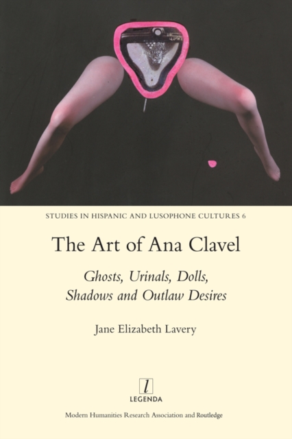 The Art of Ana Clavel : Ghosts, Urinals, Dolls, Shadows and Outlaw Desires, EPUB eBook
