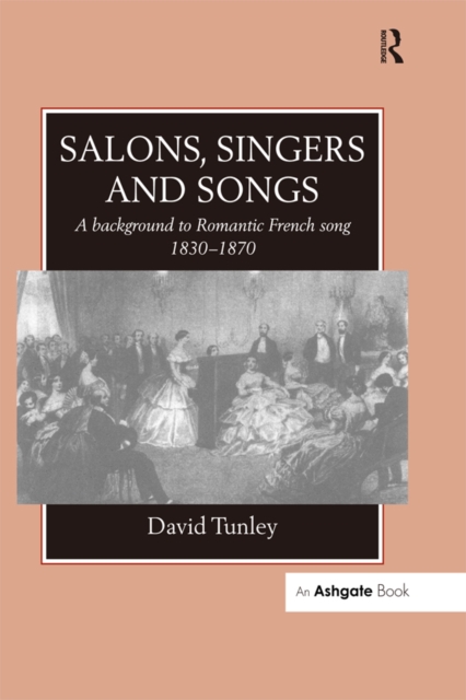 Salons, Singers and Songs : A Background to Romantic French Song 1830-1870, PDF eBook