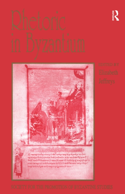 Rhetoric in Byzantium : Papers from the Thirty-fifth Spring Symposium of Byzantine Studies, Exeter College, University of Oxford, March 2001, PDF eBook