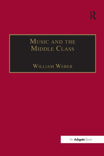 Music and the Middle Class : The Social Structure of Concert Life in London, Paris and Vienna between 1830 and 1848, EPUB eBook