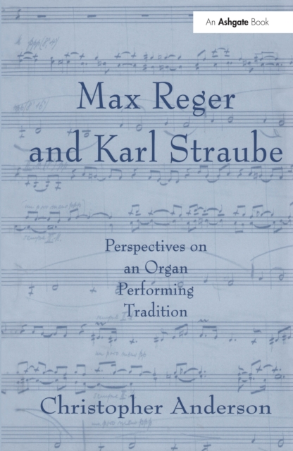 Max Reger and Karl Straube : Perspectives on an Organ Performing Tradition, PDF eBook