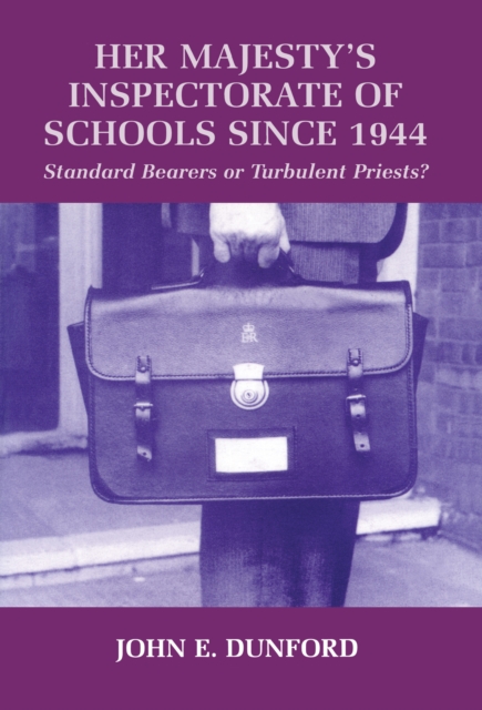 Her Majesty's Inspectorate of Schools Since 1944 : Standard Bearers or Turbulent Priests?, PDF eBook