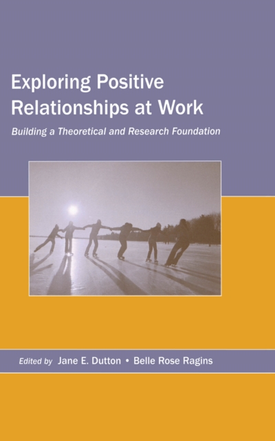 Exploring Positive Relationships at Work : Building a Theoretical and Research Foundation, EPUB eBook