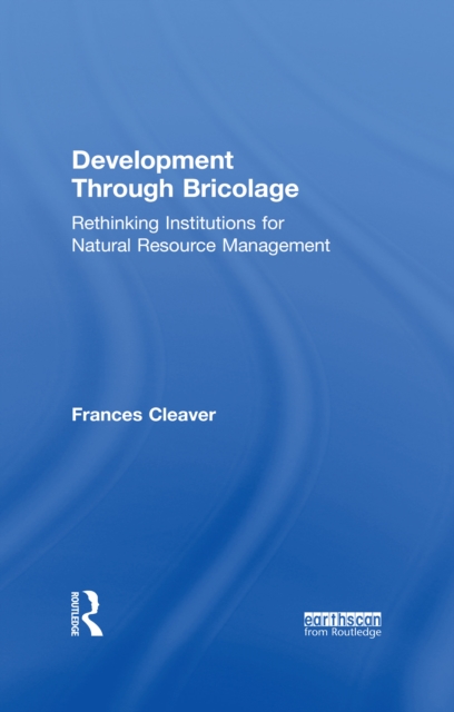 Development Through Bricolage : Rethinking Institutions for Natural Resource Management, EPUB eBook