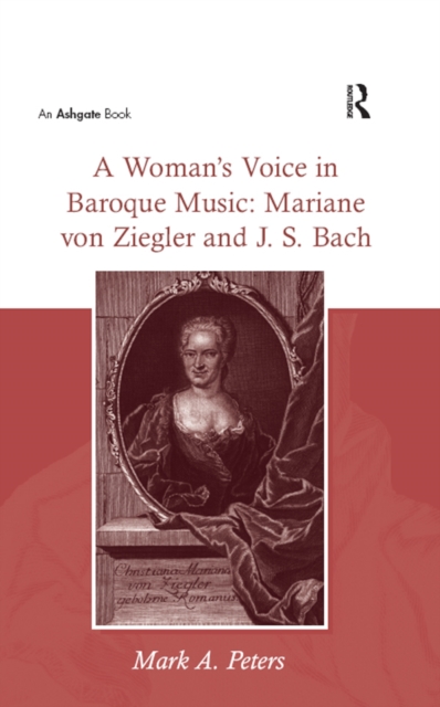 A Woman's Voice in Baroque Music: Mariane von Ziegler and J.S. Bach, PDF eBook