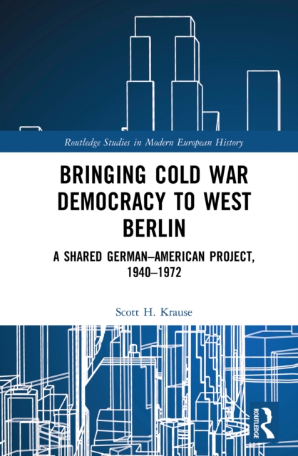 Bringing Cold War Democracy to West Berlin : A Shared German–American Project, 1940–1972, EPUB eBook