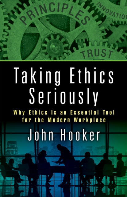 Taking Ethics Seriously : Why Ethics Is an Essential Tool for the Modern Workplace, PDF eBook