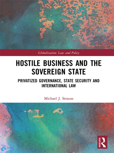 Hostile Business and the Sovereign State : Privatized Governance, State Security and International Law, EPUB eBook