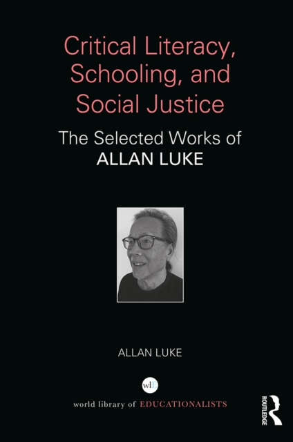 Critical Literacy, Schooling, and Social Justice : The Selected Works of Allan Luke, PDF eBook