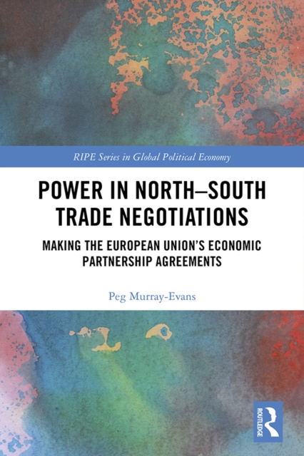 Power in North-South Trade Negotiations : Making the European Union's Economic Partnership Agreements, PDF eBook