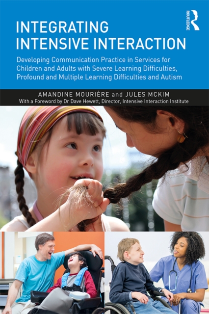 Integrating Intensive Interaction : Developing Communication Practice in Services for Children and Adults with Severe Learning Difficulties, Profound and Multiple Learning Difficulties and Autism, PDF eBook