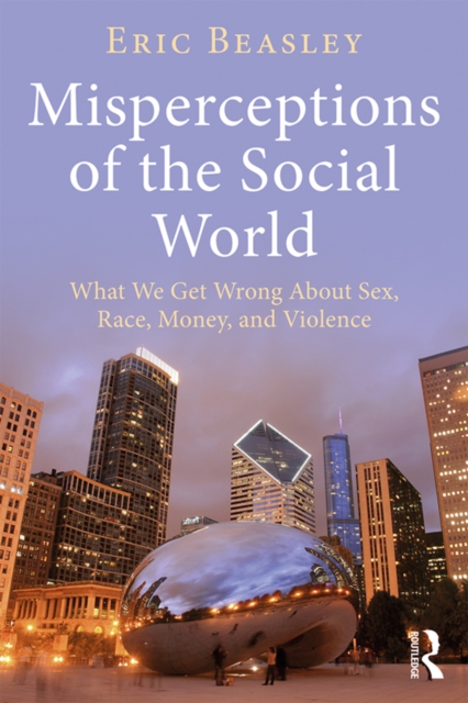 Misperceptions of the Social World : What We Get Wrong About Sex, Race, Money, and Violence, EPUB eBook