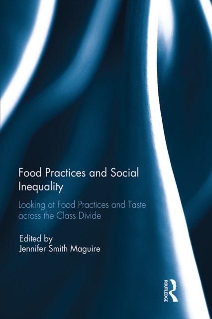 Food Practices and Social Inequality : Looking at Food Practices and Taste across the Class Divide, EPUB eBook