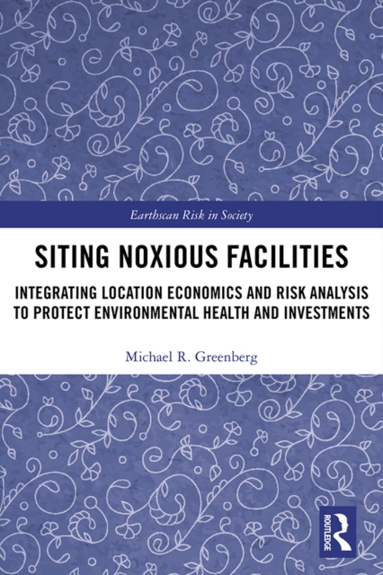 Siting Noxious Facilities : Integrating Location Economics and Risk Analysis to Protect Environmental Health and Investments, PDF eBook