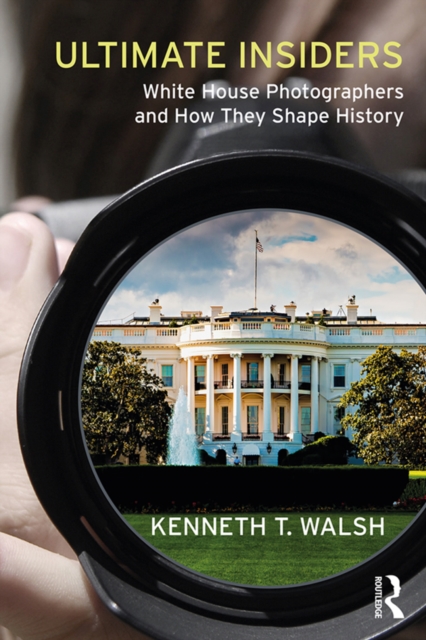 Ultimate Insiders : White House Photographers and How They Shape History, EPUB eBook