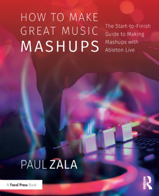 How to Make Great Music Mashups : The Start-to-Finish Guide to Making Mashups with Ableton Live, PDF eBook