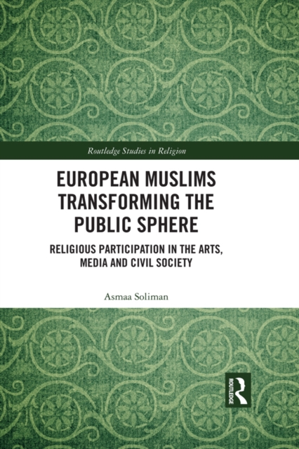 European Muslims Transforming the Public Sphere : Religious Participation in the Arts, Media and Civil Society, PDF eBook