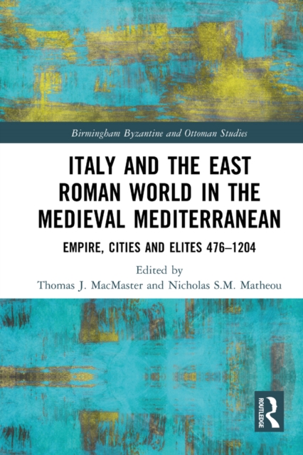 Italy and the East Roman World in the Medieval Mediterranean : Empire, Cities and Elites, 476-1204, EPUB eBook