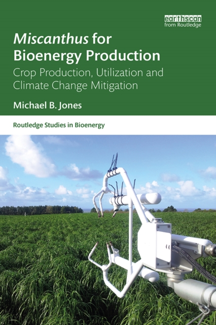 Miscanthus for Bioenergy Production : Crop Production, Utilization and Climate Change Mitigation, PDF eBook