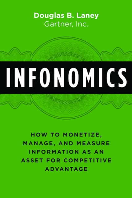 Infonomics : How to Monetize, Manage, and Measure Information as an Asset for Competitive Advantage, PDF eBook