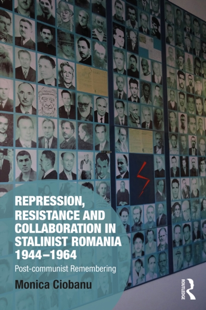 Repression, Resistance and Collaboration in Stalinist Romania 1944-1964 : Post-communist Remembering, PDF eBook
