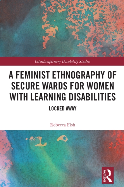 A Feminist Ethnography of Secure Wards for Women with Learning Disabilities : Locked Away, EPUB eBook