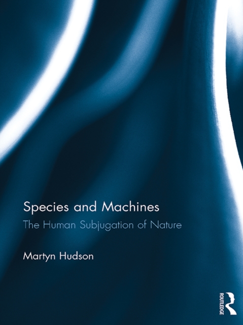 Species and Machines : The Human Subjugation of Nature, EPUB eBook
