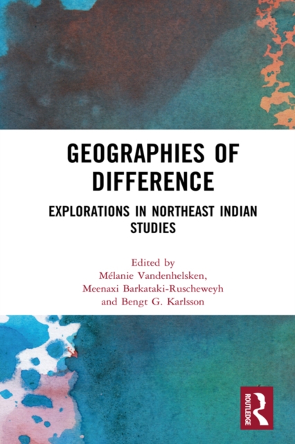 Geographies of Difference : Explorations in Northeast Indian Studies, EPUB eBook