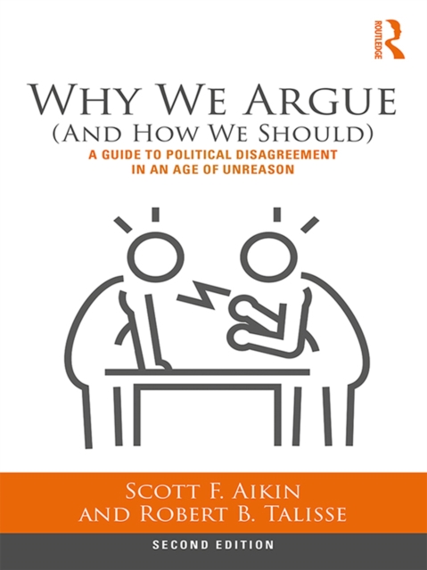 Why We Argue (And How We Should) : A Guide to Political Disagreement in an Age of Unreason, PDF eBook