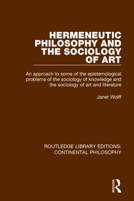 Hermeneutic Philosophy and the Sociology of Art : An Approach to Some of the Epistemological Problems of the Sociology of Knowledge and the Sociology of Art and Literature, PDF eBook