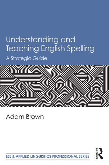 Understanding and Teaching English Spelling : A Strategic Guide, PDF eBook