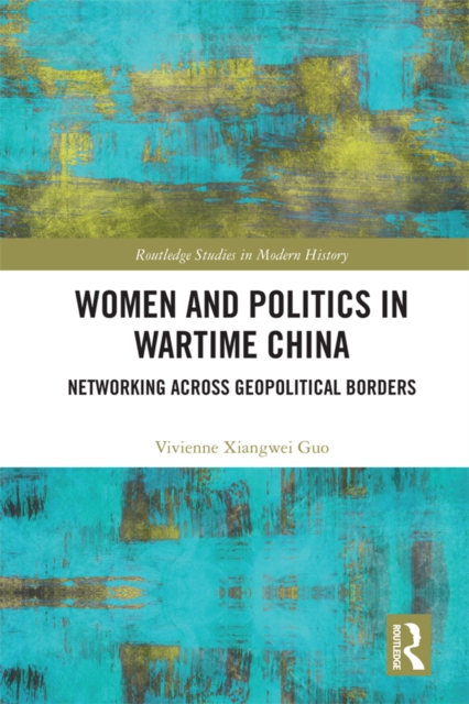 Women and Politics in Wartime China : Networking Across Geopolitical Borders, EPUB eBook