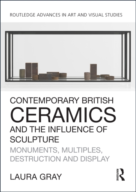 Contemporary British Ceramics and the Influence of Sculpture : Monuments, Multiples, Destruction and Display, EPUB eBook