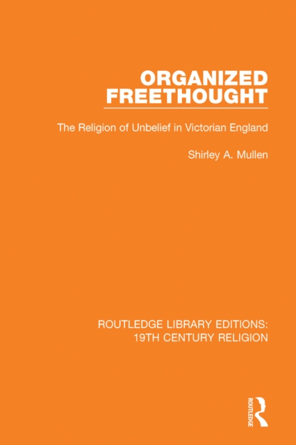 Organized Freethought : The Religion of Unbelief in Victorian England, EPUB eBook